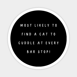 Most likely to find a cat to cuddle at every bar stop! Magnet